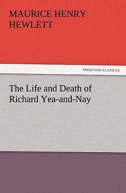 Kartonierter Einband The Life and Death of Richard Yea-and-Nay von Maurice Henry Hewlett