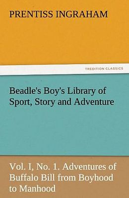 Kartonierter Einband Beadle's Boy's Library of Sport, Story and Adventure, Vol. I, No. 1. Adventures of Buffalo Bill from Boyhood to Manhood von Prentiss Ingraham
