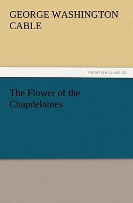 Kartonierter Einband The Flower of the Chapdelaines von George Washington Cable