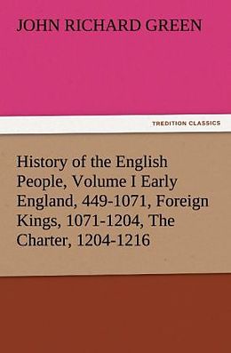 Kartonierter Einband History of the English People, Volume I Early England, 449-1071, Foreign Kings, 1071-1204, The Charter, 1204-1216 von John Richard Green