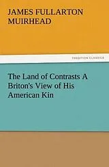 Kartonierter Einband The Land of Contrasts A Briton's View of His American Kin von James F. (James Fullarton) Muirhead