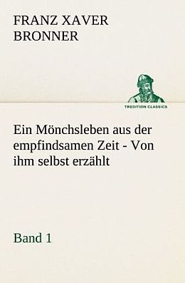 Kartonierter Einband Ein Mönchsleben aus der empfindsamen Zeit - Band 1 von Franz Xaver Bronner