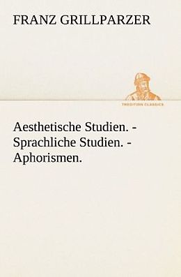 Kartonierter Einband Aesthetische Studien. - Sprachliche Studien. - Aphorismen von Franz Grillparzer