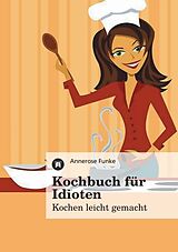 Kartonierter Einband Kochbuch für Idioten von Annerose Funke
