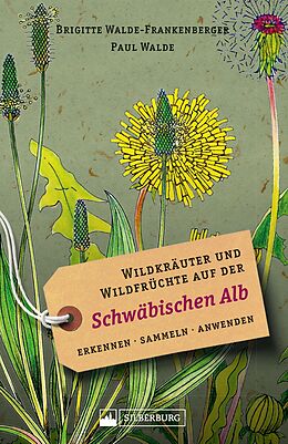 E-Book (epub) Wildkräuter und Wildfrüchte auf der Schwäbischen Alb. Erkennen, sammeln, anwenden von Brigitte Walde-Frankenberger, Paul Walde