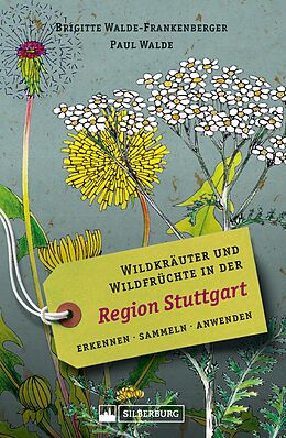 E-Book (epub) Wildkräuter und Wildfrüchte in der Region Stuttgart. Erkennen, sammeln, anwenden von Brigitte Walde-Frankenberger, Paul Walde