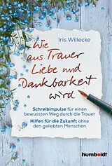 Kartonierter Einband Wie aus Trauer Liebe und Dankbarkeit wird von Iris Willecke