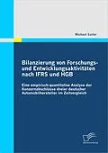 E-Book (pdf) Bilanzierung von Forschungs- und Entwicklungsaktivitäten nach IFRS und HGB: Eine empirisch-quantitative Analyse der Konzernabschlüsse dreier deutscher Automobilhersteller im Zeitvergleich von Michael Sailer