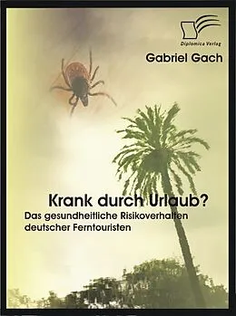 E-Book (pdf) Krank durch Urlaub? Das gesundheitliche Risikoverhalten deutscher Ferntouristen von Gabriel Gach