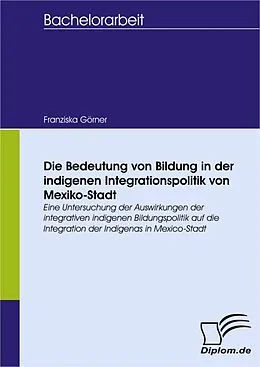 E-Book (pdf) Die Bedeutung von Bildung in der indigenen Integrationspolitik von Mexiko-Stadt von Franziska Görner
