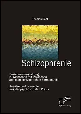 E-Book (pdf) Schizophrenie: Beziehungsgestaltung zu Menschen mit Psychosen aus dem schizophrenen Formenkreis von Thomas Röhl
