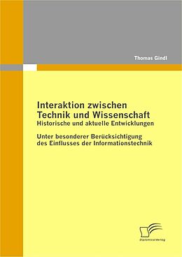 E-Book (pdf) Interaktion zwischen Technik und Wissenschaft: Historische und aktuelle Entwicklungen von Thomas Gindl