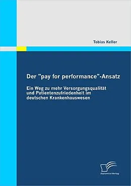 E-Book (pdf) Der "pay for performance"-Ansatz: Ein Weg zu mehr Versorgungsqualität und Patientenzufriedenheit im deutschen Krankenhauswesen von Tobias Keller