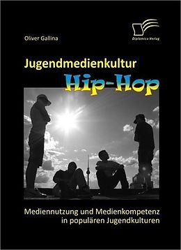 E-Book (pdf) Jugendmedienkultur Hip-Hop: Mediennutzung und Medienkompetenz in populären Jugendkulturen von Oliver Gallina