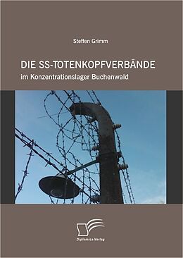 E-Book (pdf) Die SS-Totenkopfverbände im Konzentrationslager Buchenwald von Steffen Grimm