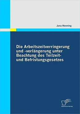 E-Book (pdf) Die Arbeitszeitverringerung und -verlängerung unter Beachtung des Teilzeit- und Befristungsgesetzes von Jana Henning