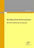 E-Book (pdf) Wie Web 2.0 die Politik verändert: Der Online-Wahlkampf hat begonnen von Samuel Ernst
