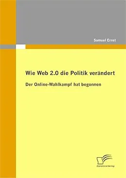 E-Book (pdf) Wie Web 2.0 die Politik verändert: Der Online-Wahlkampf hat begonnen von Samuel Ernst