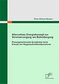 E-Book (pdf) Alternatives Energiekonzept zur Stromversorgung am Bahnübergang: Planungstechnische Grundsätze beim Einsatz von Doppelschichtkondensatoren von Oliver Richard Neubert