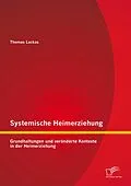 E-Book (pdf) Systemische Heimerziehung: Grundhaltungen und veränderte Kontexte in der Heimerziehung von Thomas Lackas