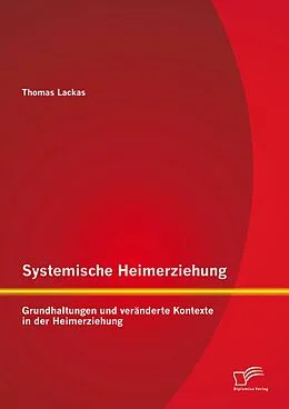 E-Book (pdf) Systemische Heimerziehung: Grundhaltungen und veränderte Kontexte in der Heimerziehung von Thomas Lackas