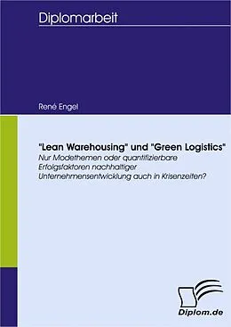 E-Book (pdf) "Lean Warehousing" und "Green Logistics": Nur Modethemen oder quantifizierbare Erfolgsfaktoren nachhaltiger Unternehmensentwicklung auch in Krisenzeiten? von René Engel