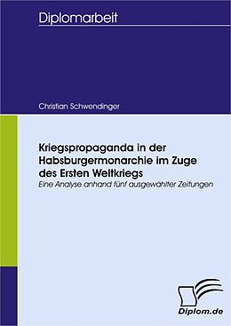 E-Book (pdf) Kriegspropaganda in der Habsburgermonarchie im Zuge des Ersten Weltkriegs von Christian Schwendinger