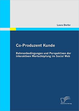 E-Book (pdf) Co-Produzent Kunde: Rahmenbedingungen und Perspektiven der interaktiven Wertschöpfung im Social Web von Laura Dorfer