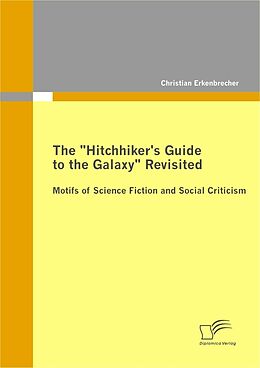 eBook (pdf) The "Hitchhiker's Guide to the Galaxy" Revisited: Motifs of Science Fiction and Social Criticism de Christian Erkenbrecher