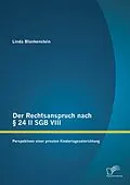 E-Book (pdf) Der Rechtsanspruch nach § 24 II SGB VIII: Perspektiven einer privaten Kindertageseinrichtung von Linda Blankenstein