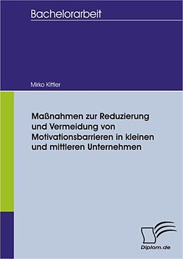 E-Book (pdf) Maßnahmen zur Reduzierung und Vermeidung von Motivationsbarrieren in kleinen und mittleren Unternehmen von Mirko Kittler