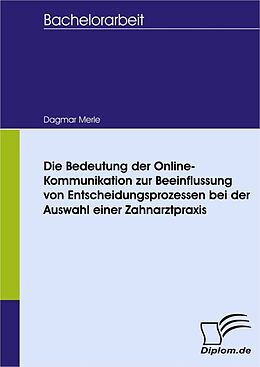 E-Book (pdf) Die Bedeutung der Online-Kommunikation zur Beeinflussung von Entscheidungsprozessen bei der Auswahl einer Zahnarztpraxis von Dagmar Merle