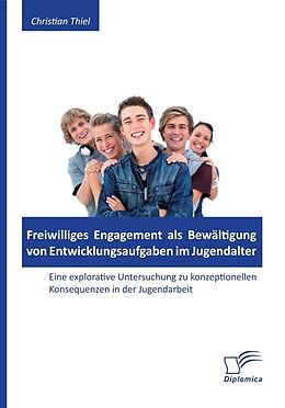E-Book (pdf) Freiwilliges Engagement als Bewältigung von Entwicklungsaufgaben im Jugendalter: Eine explorative Untersuchung zu konzeptionellen Konsequenzen in der Jugendarbeit von Christian Thiel