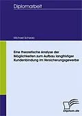 E-Book (pdf) Eine theoretische Analyse der Möglichkeiten zum Aufbau langfristiger Kundenbindung im Versicherungsgewerbe von Michael Schwarz