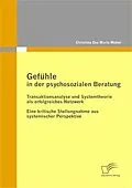 E-Book (pdf) Gefühle in der psychosozialen Beratung: Transaktionsanalyse und Systemtheorie als erfolgreiches Netzwerk von Christina Eva Maria Weber