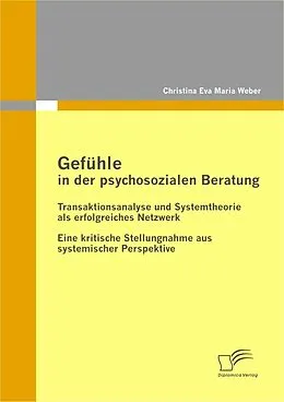 E-Book (pdf) Gefühle in der psychosozialen Beratung: Transaktionsanalyse und Systemtheorie als erfolgreiches Netzwerk von Christina Eva Maria Weber