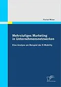E-Book (pdf) Mehrstufiges Marketing in Unternehmensnetzwerken: Eine Analyse am Beispiel der E-Mobility von Florian Wiese