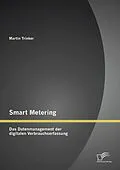E-Book (pdf) Smart Metering: Das Datenmanagement der digitalen Verbrauchserfassung von Martin Trinker