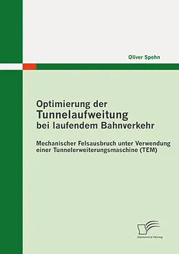 E-Book (pdf) Optimierung der Tunnelaufweitung bei laufendem Bahnverkehr: Mechanischer Felsausbruch unter Verwendung einerTunnelerweiterungsmaschine (TEM) von Oliver Spohn