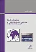E-Book (pdf) Globalization: A Threat to Cultural Diversity in Southern Ethiopia? von Sandra Herting