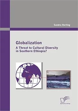 E-Book (pdf) Globalization: A Threat to Cultural Diversity in Southern Ethiopia? von Sandra Herting