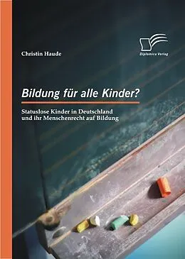 E-Book (epub) Bildung für alle Kinder? Statuslose Kinder in Deutschland und ihr Menschenrecht auf Bildung von Christin Haude