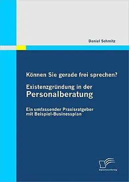 E-Book (epub) Können Sie gerade frei sprechen? Existenzgründung in der Personalberatung von Daniel Schmitz