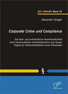 E-Book (epub) Corporate Crime und Compliance: Die straf- und zivilrechtliche Verantwortlichkeit eines börsennotierten Industriekonzerns und dessen Organe für Wirtschaftsdelikte seiner Mitarbeiter von Alexander Grieger