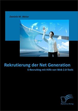 E-Book (epub) Rekrutierung der Net Generation: E-Recruiting mit Hilfe von Web 2.0-Tools von Daniela M. Weise
