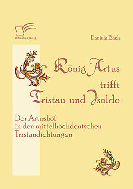 E-Book (epub) König Artus trifft Tristan und Isolde: Der Artushof in den mittelhochdeutschen Tristandichtungen von Daniela Bach