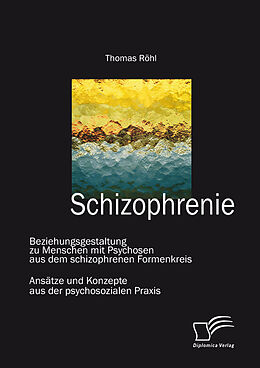 E-Book (epub) Schizophrenie: Beziehungsgestaltung zu Menschen mit Psychosen aus dem schizophrenen Formenkreis von Thomas Röhl