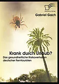 E-Book (epub) Krank durch Urlaub? Das gesundheitliche Risikoverhalten deutscher Ferntouristen von Gabriel Gach