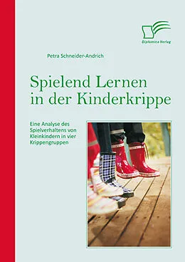 E-Book (epub) Spielend Lernen in der Kinderkrippe: Eine Analyse des Spielverhaltens von Kleinkindern in vier Krippengruppen von Petra Schneider-Andrich