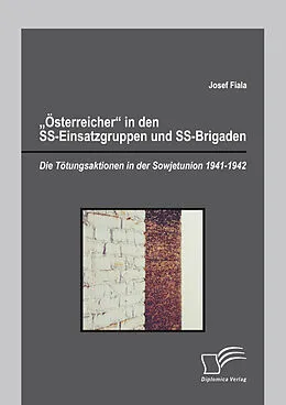 E-Book (epub) "Österreicher" in den SS-Einsatzgruppen und SS-Brigaden: Die Tötungsaktionen in der Sowjetunion 1941-1942 von Josef Fiala
